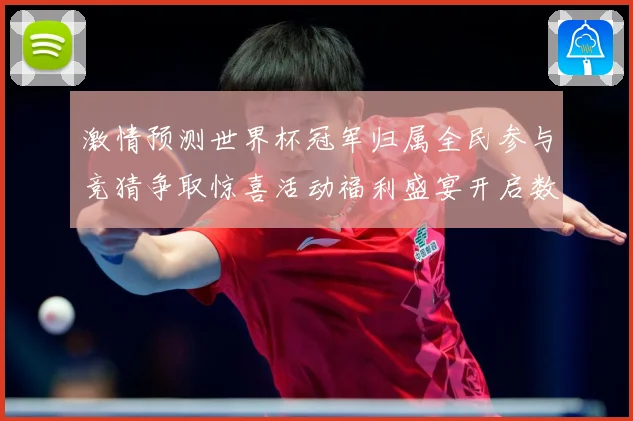 激情预测世界杯冠军归属全民参与竞猜争取惊喜活动福利盛宴开启数据研判-深度解析