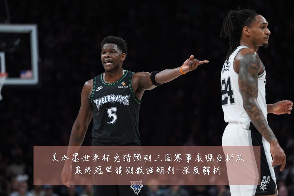 美加墨世界杯竞猜预测三国赛事表现分析及最终冠军猜测数据研判-深度解析